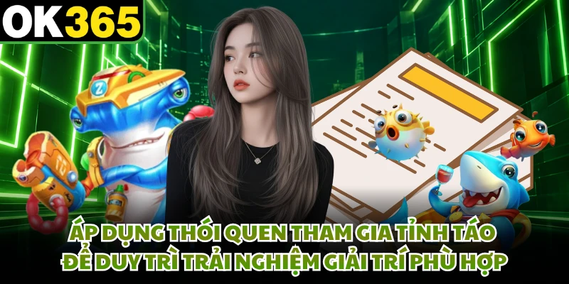 Áp dụng thói quen tham gia tỉnh táo để duy trì trải nghiệm giải trí phù hợp