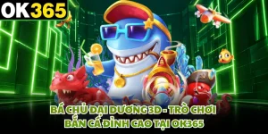 Bá Chủ Đại Dương 3D - Trò Chơi Bắn Cá Đỉnh Cao Tại OK365