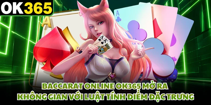 Baccarat online OK365 mở ra không gian với luật tính điểm đặc trưng
