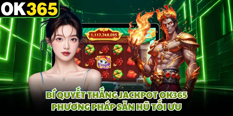 Bí Quyết Thắng Jackpot OK365 - Phương Pháp Săn Hũ Tối Ưu