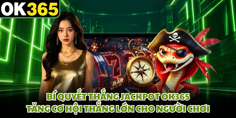 Bí quyết thắng jackpot OK365 tăng cơ hội thắng lớn cho người chơi
