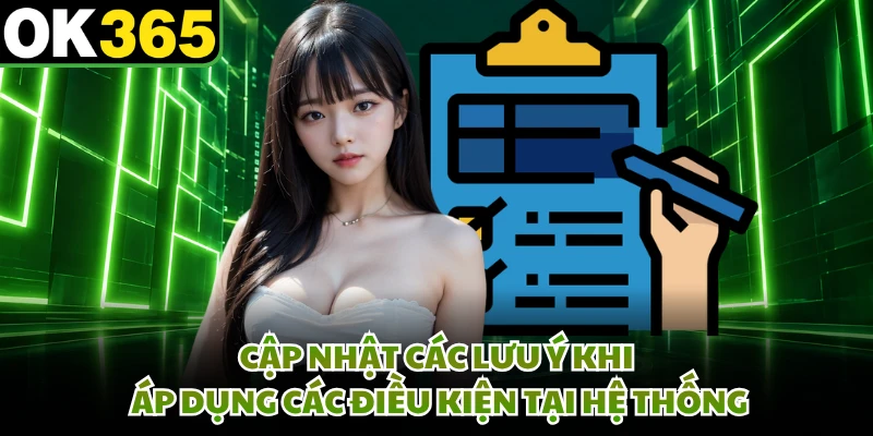 Cập nhật các lưu ý khi áp dụng các điều kiện tại hệ thống