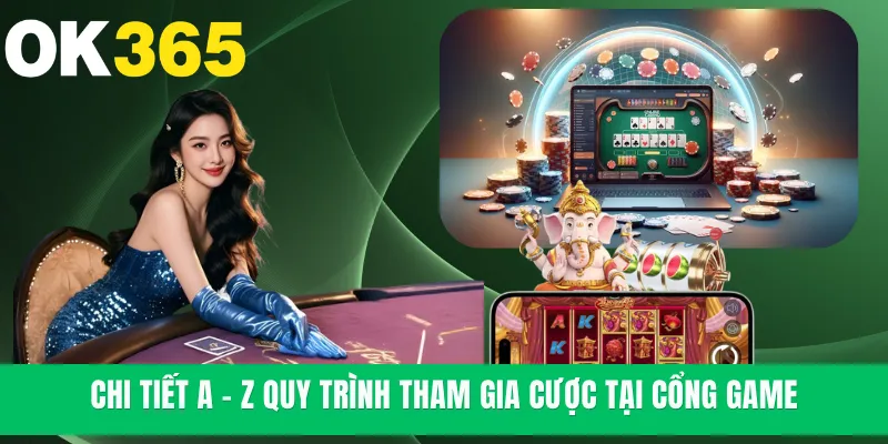 Chi tiết A - Z quy trình tham gia cược tại cổng game