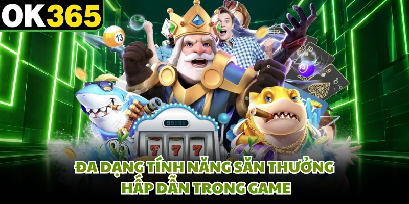 Đa dạng tính năng săn thưởng hấp dẫn trong game