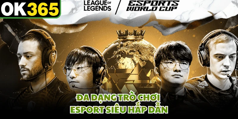 Đa dạng trò chơi Esport siêu hấp dẫn