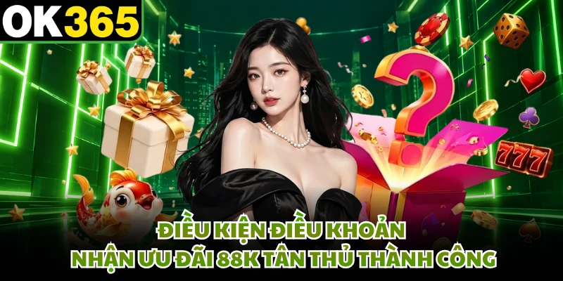 Điều kiện điều khoản nhận ưu đãi 88K tân thủ thành công