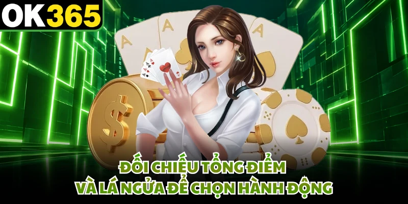 Đối chiếu tổng điểm và lá ngửa để chọn hành động