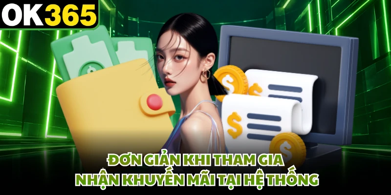 Đơn giản khi tham gia nhận khuyến mãi tại hệ thống
