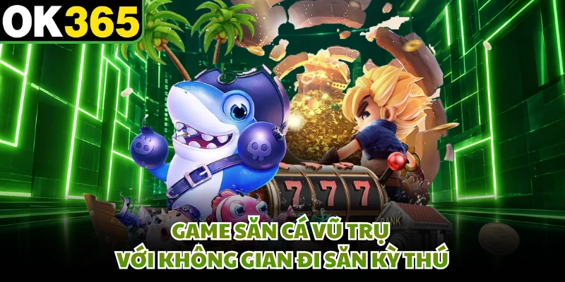 Game săn cá vũ trụ với không gian đi săn kỳ thú