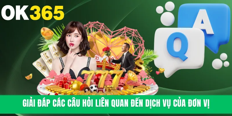 Giải đáp các câu hỏi liên quan đến dịch vụ của đơn vị
