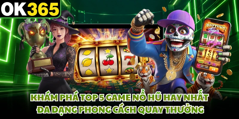 Khám phá top 5 game nổ hũ hay nhất đa dạng phong cách quay thưởng