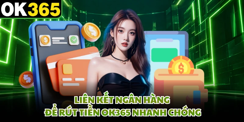 Liên kết ngân hàng để rút tiền OK365 nhanh chóng