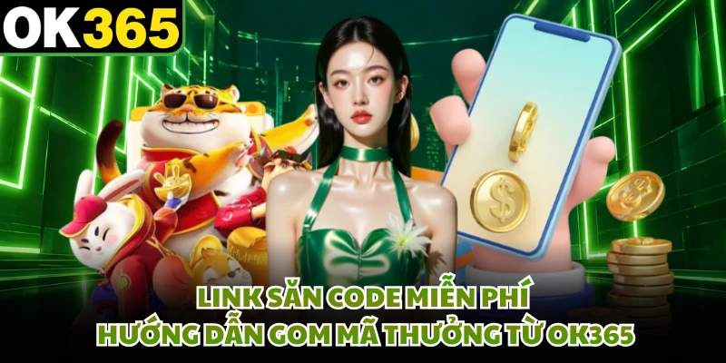 Link Săn Code Miễn Phí - Hướng Dẫn Gom Mã Thưởng Từ OK365