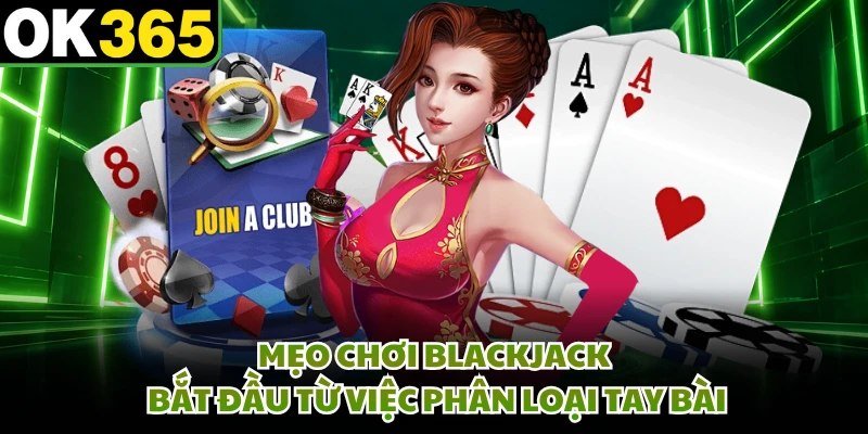 Mẹo chơi Blackjack bắt đầu từ việc phân loại tay bài