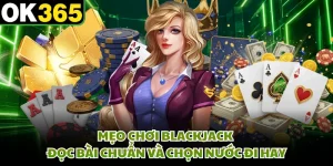 Mẹo Chơi Blackjack - Đọc Bài Chuẩn Và Chọn Nước Đi Hay