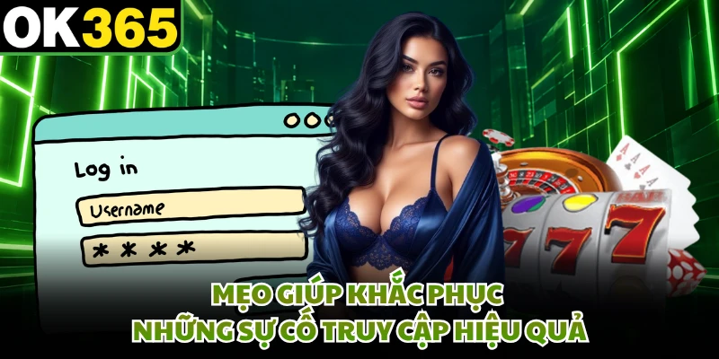 Mẹo giúp khắc phục những sự cố truy cập hiệu quả