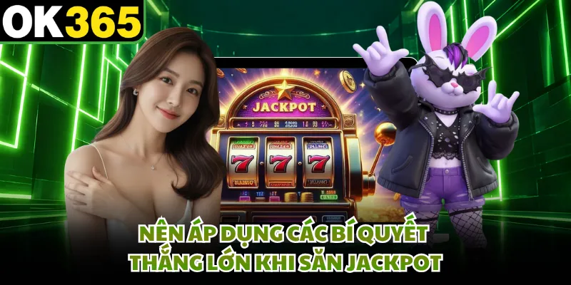 Nên áp dụng các bí quyết thắng lớn khi săn jackpot