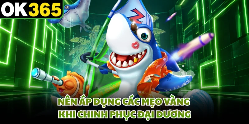 Nên áp dụng các mẹo vàng khi chinh phục đại dương