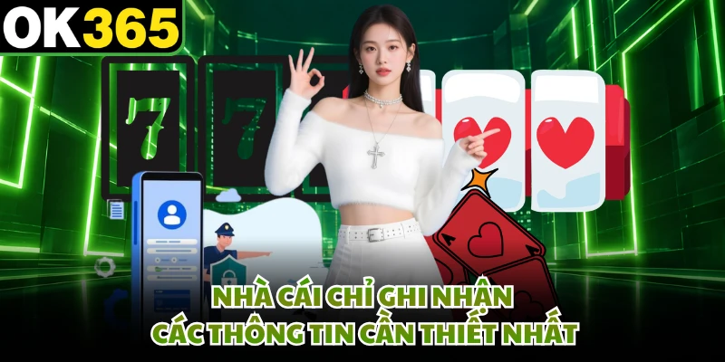 Nhà cái chỉ ghi nhận các thông tin cần thiết nhất