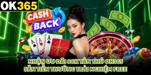 Nhận Ưu Đãi 88K Tân Thủ OK365 - Săn Tiền Thưởng Trải Nghiệm Free