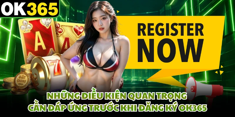 Những điều kiện quan trọng cần đáp ứng trước khi đăng ký OK365
