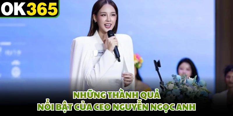 Những thành quả nổi bật của CEO Nguyễn Ngọc Anh 