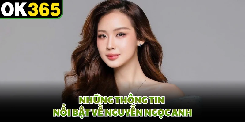 Những thông tin nổi bật về Nguyễn Ngọc Anh 