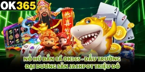 Nổ Hũ Bắn Cá OK365 - Đấu Trường Đại Dương Săn Jackpot Triệu Đô