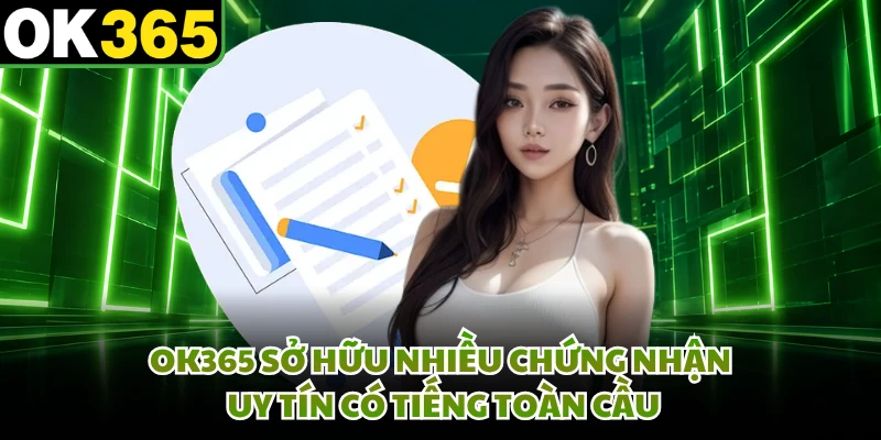 OK365 sở hữu nhiều chứng nhận uy tín có tiếng toàn cầu