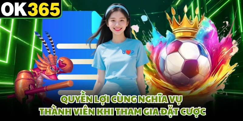 Quyền lợi cùng nghĩa vụ thành viên khi tham gia đặt cược