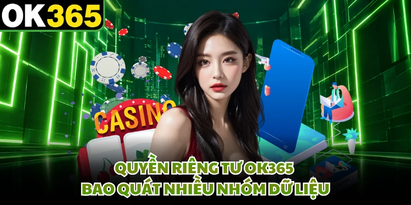 Quyền riêng tư OK365 bao quát nhiều nhóm dữ liệu