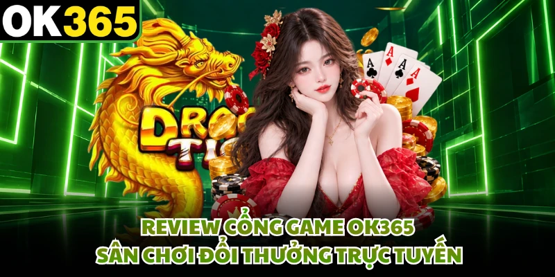 Review cổng game OK365 sân chơi đổi thưởng trực tuyến