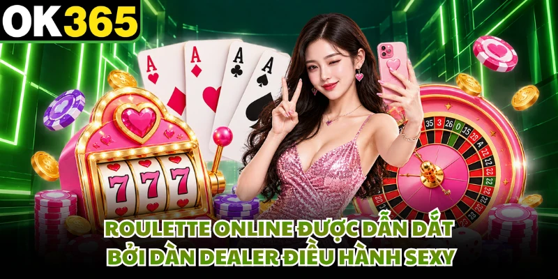 Roulette online được dẫn dắt bởi dàn Dealer điều hành sexy