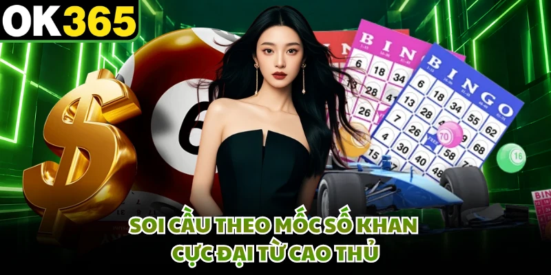 Soi cầu theo mốc số khan cực đại từ cao thủ