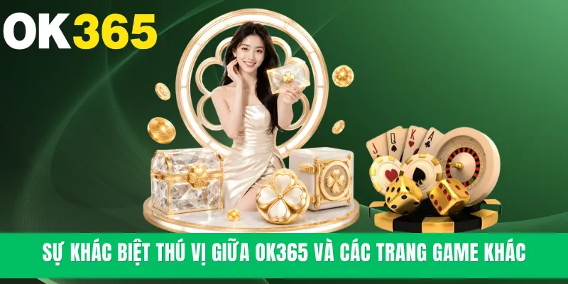 Sự khác biệt thú vị giữa OK365 và các trang game khác