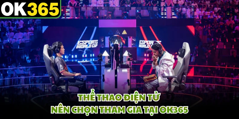 Thể thao điện tử nên chọn tham gia tại OK365