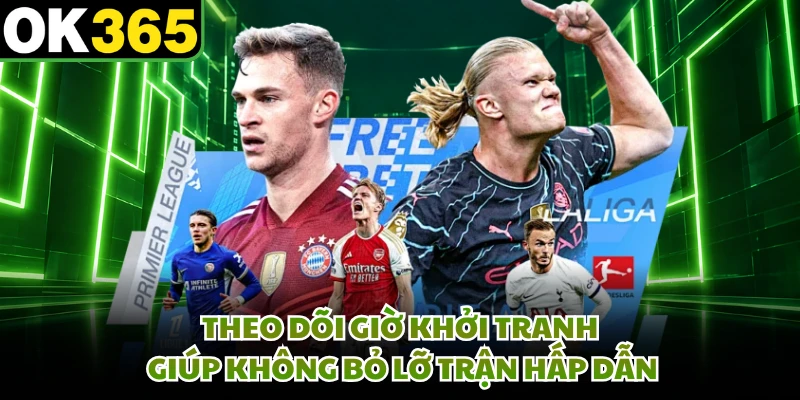 Theo dõi giờ khởi tranh giúp không bỏ lỡ trận hấp dẫn