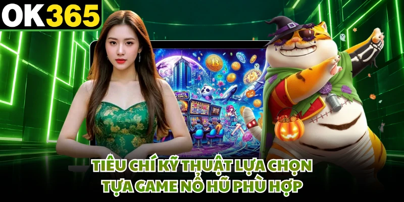 Tiêu chí kỹ thuật lựa chọn tựa game nổ hũ phù hợp