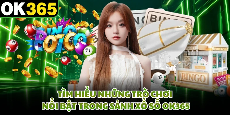 Tìm hiểu những trò chơi nổi bật trong sảnh xổ số OK365