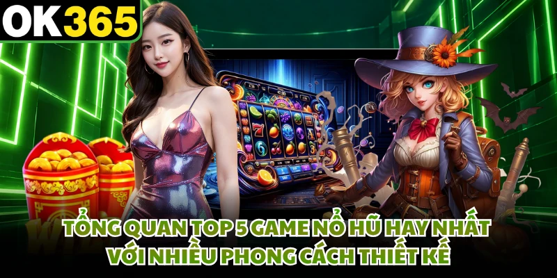 Tổng quan top 5 game nổ hũ hay nhất với nhiều phong cách thiết kế